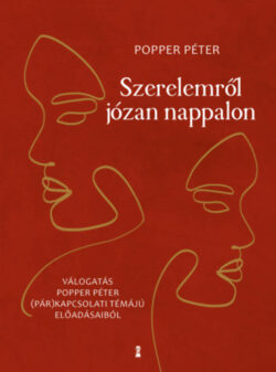 Szerelemről józan nappalon - Válogatás Popper Péter (pár)kapcsolati témájú előadásaiból - Popper Péter