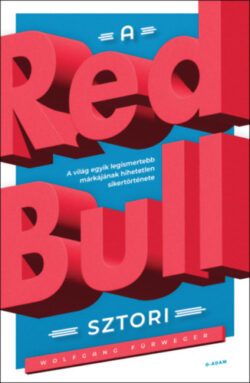A Red Bull-sztori - A világ egyik legismertebb márkájának hihetetlen sikertörténete - Wolfgang Fürweger