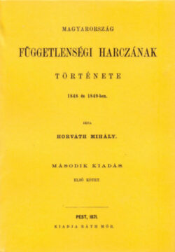 Magyarország függetlenségi harczának története 1848 és 1849-ben I-III. - Horváth MIhály