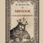 Az Árpádok családi története - Dr. Wertner Mór