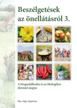 Beszélgetések az önellátásról 3. kötet - A biogazdálkodás és az ökologikus életmód alapjai - Kun András
