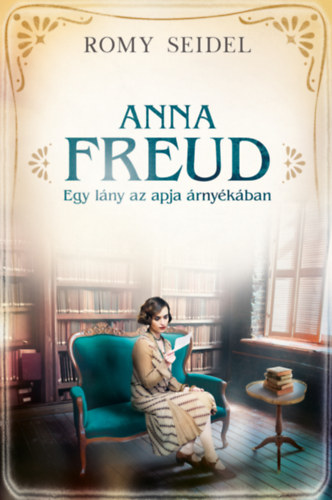 Anna Freud - Egy lány az apja árnyékában - Romy Seidel