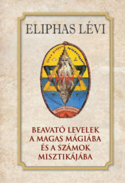 Beavató levelek a magas mágiába és a számok misztikájába - Eliphas Lévi