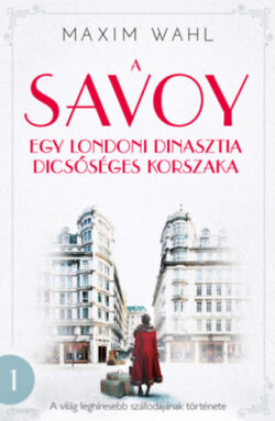 A Savoy - Egy londoni dinasztia dicsőséges korszaka - Maxim Wahl
