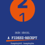 A Fidesz-recept - Kampányból kampányba - Deák Dániel