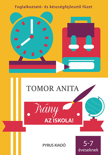 Irány az iskola! - Foglalkoztató és készségfejlesztő füzet 5-7 éveseknek - Tomor Anita