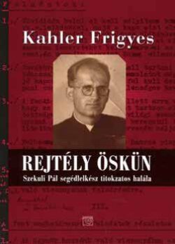 Rejtély Öskün  - Szekuli Pál segédlelkész titokzatos halála - Kahler Frigyes