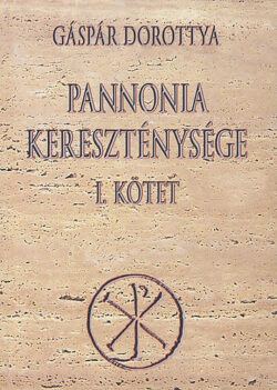 Pannonia kereszténysége I. - Gáspár Dorottya