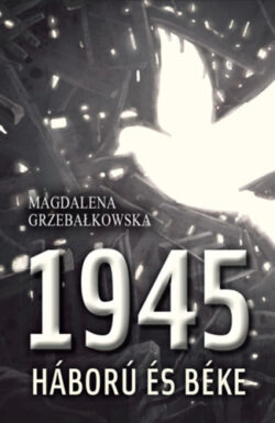 1945 - Háború és béke - Magdalena Grzebalkowska