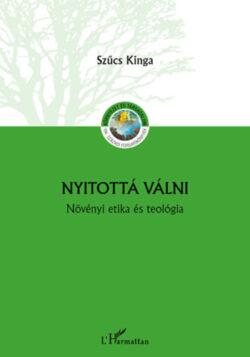 Nyitottá válni - Növényi etika és teológia - Szűcs Kinga