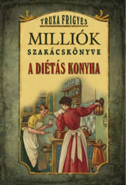 Milliók szakácskönyve - A diétás konyha - Truxa Frigyes