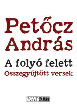 A folyó felett - Összegyűjtött versek - Petőcz András