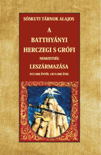 A Batthyányi herczegi s grófi nemzetség leszármazása 972-dik évtől 1874-dik évig - Sóskuti Tárnok Lajos