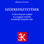 Szóeredeztetések - 53 jövevényszó eredete és a magyar nyelvbe kerülésük kalandos útja - Országh László