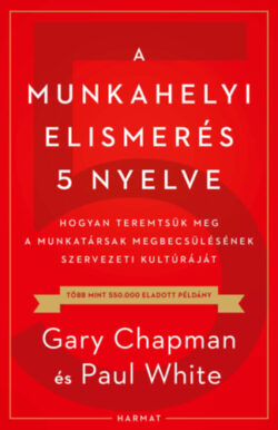 A munkahelyi elismerés 5 nyelve - Hogyan teremtsük meg a munkatársak megbecsülésének szervezeti kultúráját - Gary Chapman