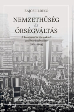 Nemzethűség és őrségváltás - A komáromi és környékbeli zsidóság jogfosztása (1938-1944) - Bajcsi Ildikó