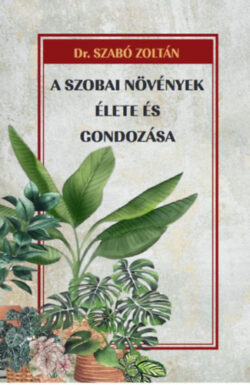 A szobai növények élete és gondozása - Dr. Szabó Zoltán