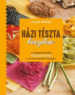 Házi tészta készítése - A legkedveltebb tésztafajták a világ minden tájáról - Aliza Green
