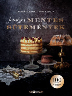 Fenséges mentes sütemények - 100 glutén- és tejmentes recept - Horváth Judit