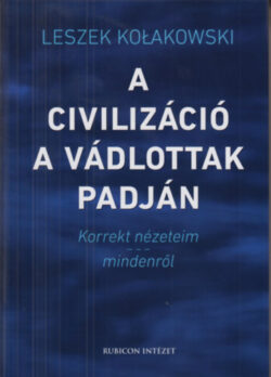 A civilizáció a vádlottak padján - Korrekt nézeteim mindenről - Leszek Kolakowski