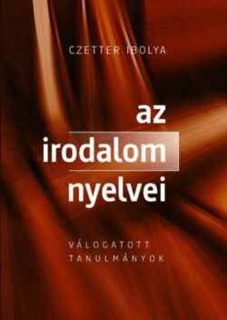 Az irodalom nyelvei - Válogatott tanulmányok - Czetter Ibolya