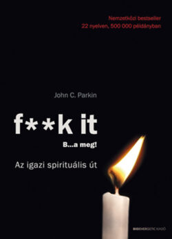 F**k It - B...a meg! - Az igazi spirituális út - John C. Parkin