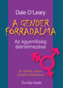 A gender forradalma - Az egyenlőség átértelmezése - Dale O'Leary