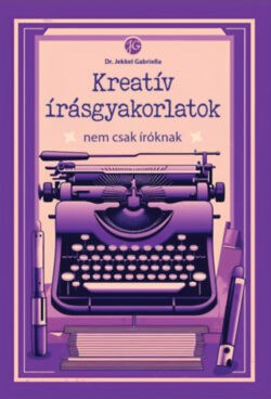 Kreatív írásgyakorlatok nem csak íróknak - Dr. Jekkel Gabriella