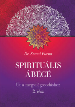 Spirituális ÁBÉCÉ - 2. rész - Út a megvilágosodáshoz - Dr Svami Purna