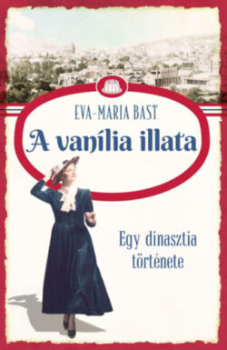 A vanília illata - Egy dinasztia története - Eva-Maria Bast