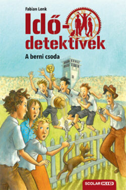 A berni csoda - Idődetektívek 15. kötet - Fabian Lenk