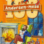 100 Andersen-mese - A kis gyufaárus leányka és más elbűvölő történetek a meseirodalom királyától -