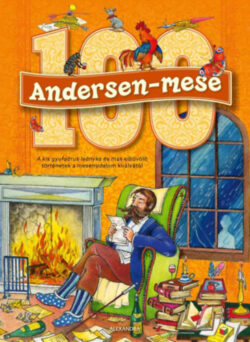 100 Andersen-mese - A kis gyufaárus leányka és más elbűvölő történetek a meseirodalom királyától -