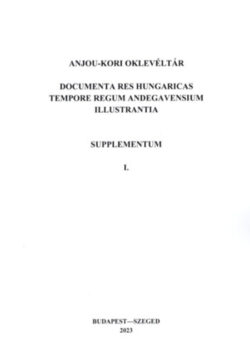 Anjou-kori Oklevéltár Supplementum I. - Documenta res Hungaricas tempore regum Andegavensium illustrantia -