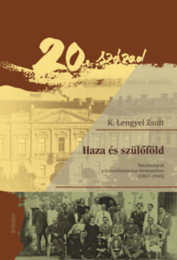 Haza és szülőföld - Tanulmányok a transzilvanizmus történetéhez (1867-1945) - K. Lengyel Zsolt