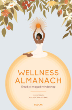 Wellness Almanach - Érezd jól magad mindennap - Raluca Spatacean
