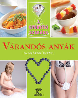 Várandós anyák szakácskönyve - A gyógyító szakács -
