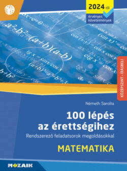 100 lépés az érettségihez - Matematika (2024-től érvényes követelmények) - Rendszerező feladatsorok megoldásokkal (MS-3328U) - Németh Sarolta