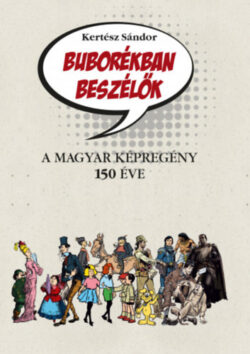 Buborékban beszélők - A magyar képregény 150 éve - Kertész Sándor