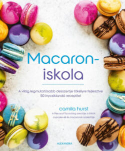 Macaroniskola - A világ legmutatósabb desszertje tökélyre fejlesztve 50 ínycsiklandó recepttel - Camila Hurst