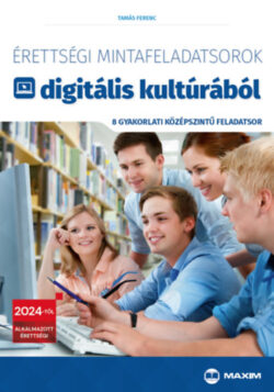 Érettségi mintafeladatsorok digitális kultúrából - 8 gyakorlati középszintű feladatsor - 2024-től érvényes - Tamás Ferenc