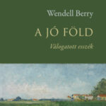 A jó föld - Válogatott esszék - Wendell Berry