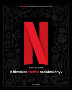 A hivatalos Netflix-szakácskönyv - 70 recept a tévéből egyenesen az asztalodra - Anna Painter