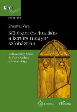 Költészet és ritualitás a kortárs magyar színházban - Vidnyánszky Attila és Visky András színházi világa - Prontvai Vera