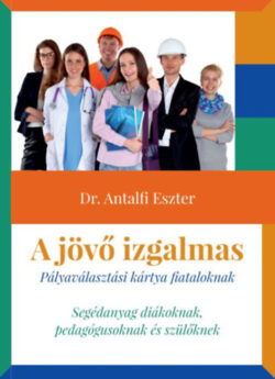 A jövő izgalmas - Pályaválasztási kártya fiataloknak - Dr. Antalfi Eszter