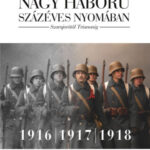 A nagy háború százéves nyomában: Szarajevótól Trianonig - 2. kötet - 1916-1917-1918 - Szalay-Berzeviczy Attila