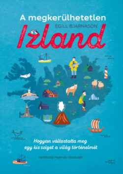 A megkerülhetetlen Izland - Hogyan változtatta meg egy kis sziget a világ történelmét - Egill Bjarnason