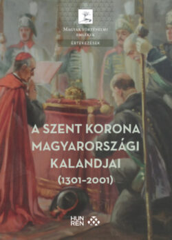 A Szent Korona magyarországi kalandjai (1301-2001) - Pálffy Géza (Szerk.)