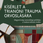 Kísérlet a trianoni trauma orvoslására - Magyarország szomszédsági politikája a rendszerváltozás éveiben - Jeszenszky Géza