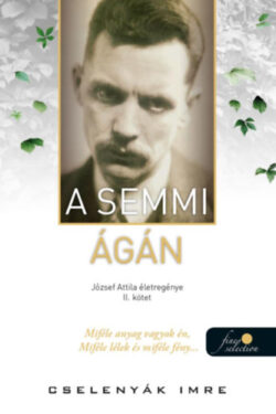 A semmi ágán - József Attila életregénye 2. - Cselenyák Imre